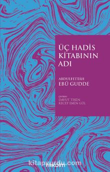 Üç Hadis Kitabının Adı - Abdulfettah Ebu Gudde