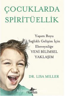 Çocuklarda Spiritüellik Yaşam Boyu Sağlıklı Gelişim İçin Ebeveynliğe Yeni Bilimsel Yaklaşim - Dr. Lısa Mıller