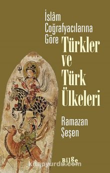 İslam Coğrafyacılarına Göre Türkler ve Türk Ülkeleri - Prof. Dr. Ramazan Şeşen