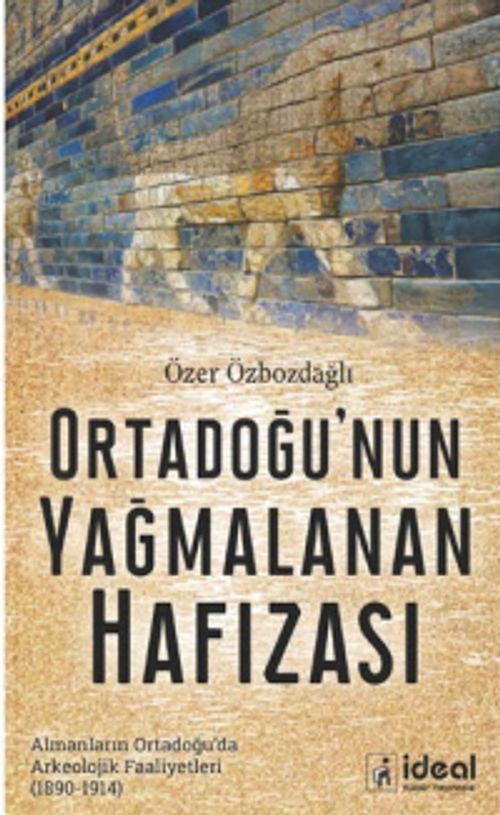 Ortadoğu'nun Yağmalanan Hafızası & Almanların Ortadoğu'da Arkeolojik Faaliyetleri (1890-1914