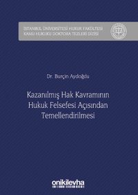 Kazanılmış Hak Kavramının Hukuk Felsefesi Açısından Temellendirilmesi İstanbul Üniversitesi Hukuk Fakültesi Kamu Hukuku Doktora Tezleri Dizisi No: 2