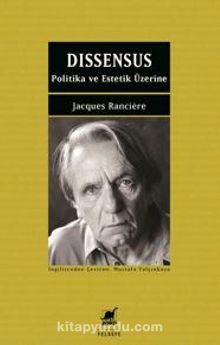 Dissensus Politika Ve Estetik Üzerine - Jacques Ranciere