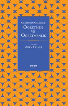 Geçmişten Geleceğe Öğretmen ve Öğretmenlik