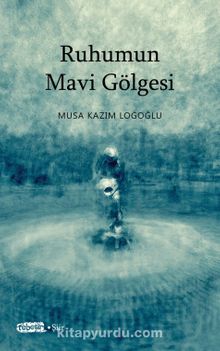 Ruhumun Mavi Gölgesi - Musa Kazım Loğoğlu