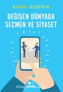 Değişen Dünyada Seçmen ve Siyaset - Kutlu Özdemir