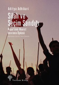 Silah ve Seçim Sandığı & Nepal'deki Maoist Devrimin Öyküsü