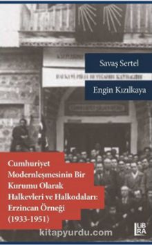 Cumhuriyet Modernleşmesinin Bir Kurumu Olarak Halkevleri ve Halkodaları: Erzincan Örneği (1913-1951) - Savaş Sertel