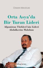 Orta Asya'da Bir Turan Lideri Afganistan Türkleri'nin Lideri Abdulkerim Mahdum 
