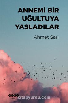 Annemi Bir Uğultuya Yasladılar - Ahmet Sarı