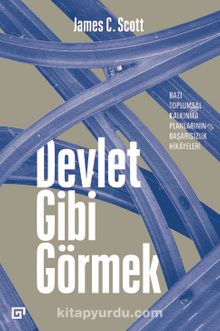 Devlet Gibi Görmek: Bazı Toplumsal Kalkınma Planlarının Başarısızlık Hikayeleri - James C. Scott