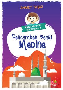 Küçük Ömer’in Maceraları 3 / Peygamber Şehri Medine - Ahmet Taşçı