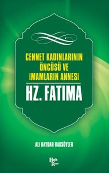 Cennet Kadınlarının Öncüsü Ve İmamların Annesi Hazreti Fatıma