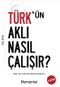 Türk’ün Aklı Nasıl Çalışır?