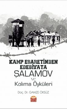 Kamp Esaretinden Edebiyata: Şalamov ve Kolima Öyküleri - Gamze Öksüz