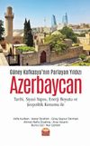 Güney Kafkasya’nın Parlayan Yıldızı Azerbaycan & Tarihi, Siyasi Yapısı, Enerji Boyutu ve Jeopolitik Konumu ile