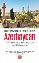 Güney Kafkasya’nın Parlayan Yıldızı Azerbaycan & Tarihi, Siyasi Yapısı, Enerji Boyutu ve Jeopolitik Konumu ile