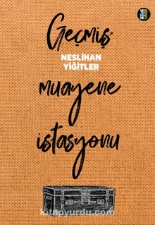 Geçmiş Muayene İstasyonu - Neslihan Yiğitler