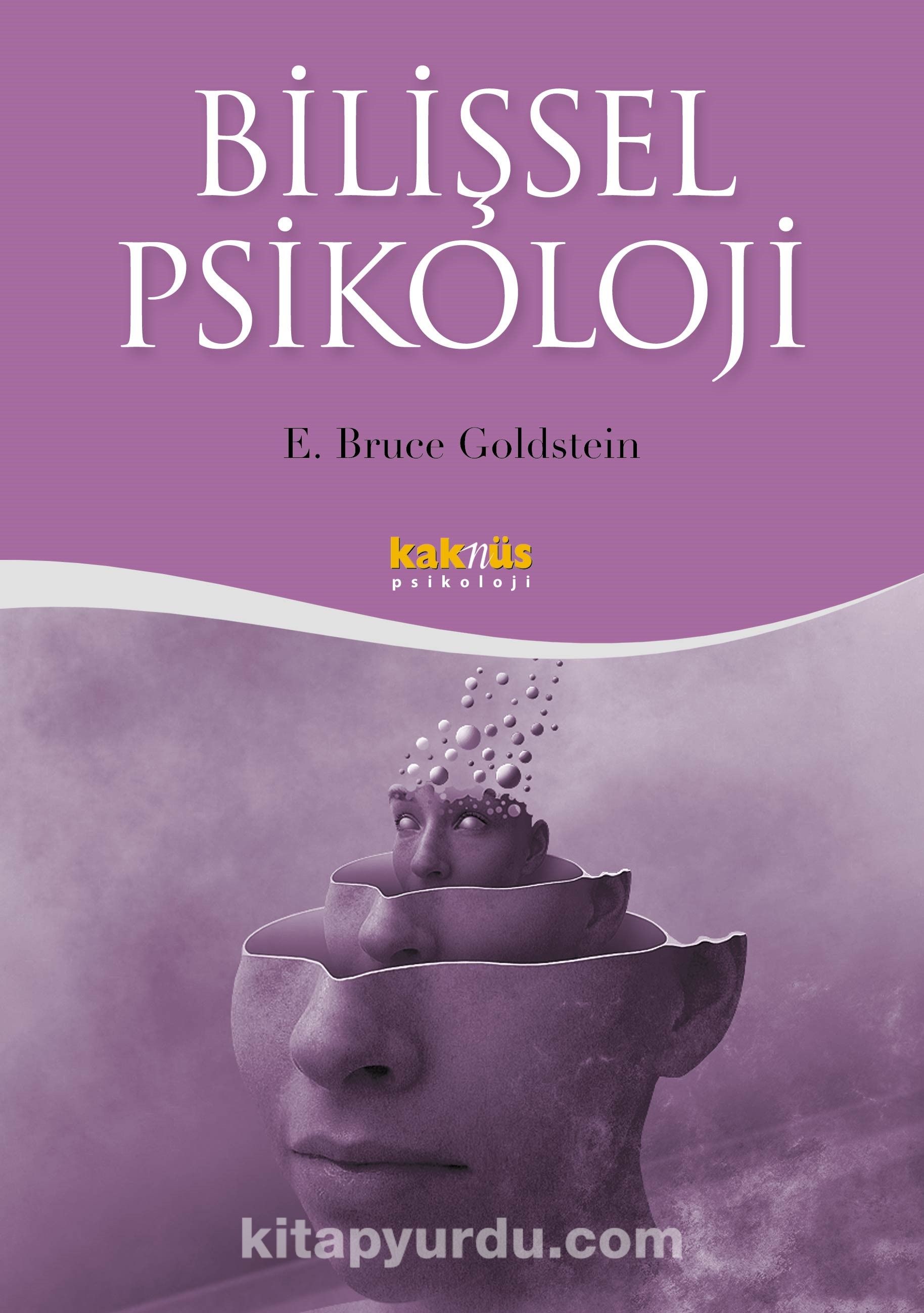 Bilişsel Psikoloji - ... - KAKNÜS YAYINLARI- DERS KİTAPLARI - E. Bruce Goldstein - Klasik  bilişsel-davranışçı yaklaşımla günümüzün fizyoloji odakl