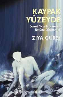 Kaypak Yüzeyde & Sanat Biçimlendirmesi Üstüne Düşünmek - Ziya Gürel