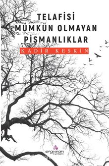 Telafisi Mümkün Olmayan Pişmanlıklar - Kadir Keskin