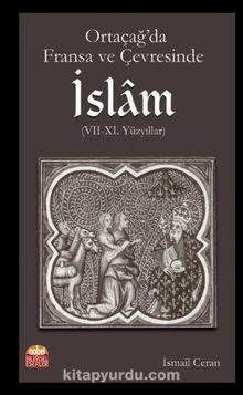 Ortaçağ’da Fransa ve Çevresinde İslam (VII-XI. Yüzyıllar) - İsmail Ceran