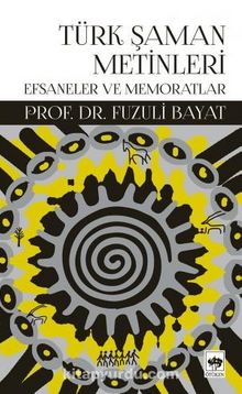 Türk Şaman Metinleri Efsaneler ve Memoratlar - Prof. Dr. Fuzuli Bayat