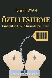 Toplumları Köleleştirmede Gizli Oyun Özelleştirme - İbrahim Ayan