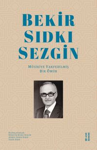 Bekir Sıdkı Sezgin & Musikiye Vakfedilmiş Bir Ömür