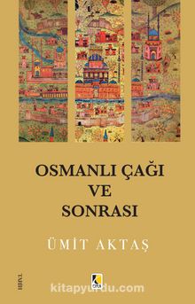 Osmanlı Çağı ve Sonrası - Ümit Aktaş
