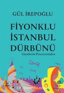 Fiyonklu İstanbul Dürbünü: Giysilerin Penceresinden - Gül İrepoğlu