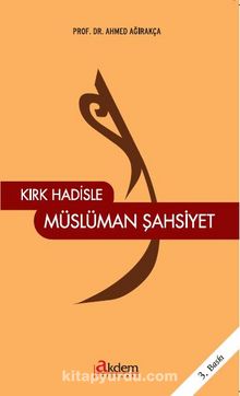 Kırk Hadisle Müslüman Şahsiyet - Prof. Dr. Ahmet Ağırakça