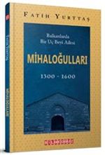 Balkanlarda Bir Uç Beyi Ailesi Mihaloğulları (1300-1600)