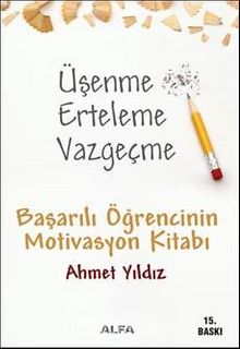 Üşenme Erteleme Vazgeçme / Başarılı Öğrencinin Motivasyon Kitabı - Ahmet  Yıldız