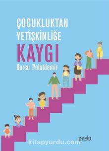 Çocukluktan Yetişkinliğe Kaygı - Burcu Polatdemir
