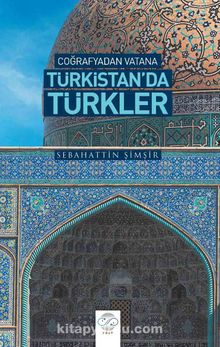 Coğrafyadan Vatana Türkistan’da Türkler - Prof. Dr. Sebahattin Şimşir