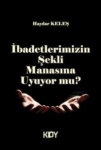 İbadetlerimizin Şekli Manasına Uyuyor Mu?