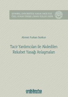 Tacir Yardımcıları ile Akdedilen Rekabet Yasağı Anlaşmaları İstanbul Üniversitesi Hukuk Fakültesi Özel Hukuk Yüksek Lisans Tezleri Dizisi No: 31
