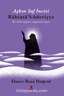 Aşkın İncisi Rabiatül Adeviyye & Bir Allah Âşığının Olağanüstü Hayatı - Ömer Rıza Doğrul