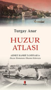 Huzur Atlası & Ahmert Hamdi Tanpınar'ın Huzur Romanını Okuma Atlası