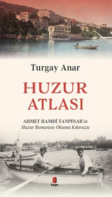Huzur Atlası & Ahmert Hamdi Tanpınar'ın Huzur Romanını Okuma Atlası