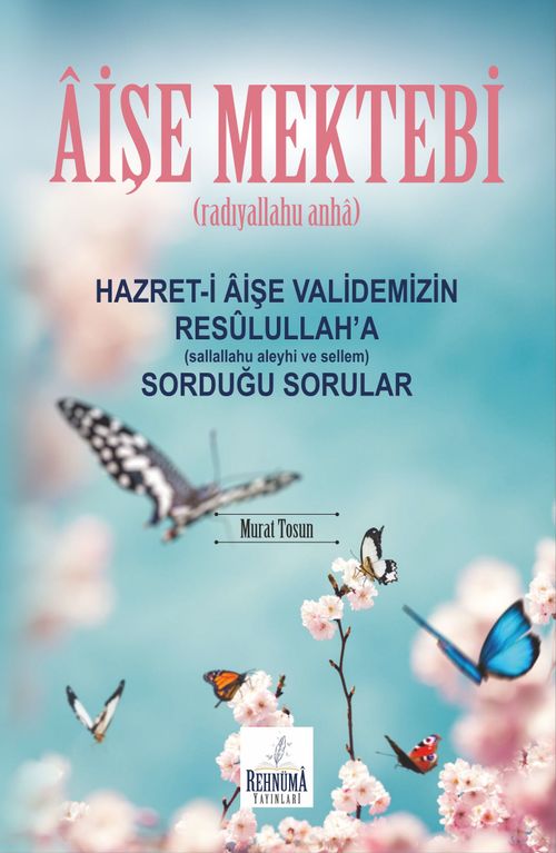 Aişe Mektebi Hazret-i Aişe Validemizin Resulullah'a (Sallallahu Aleyhi ve Sellem) Sorduğu Sorular