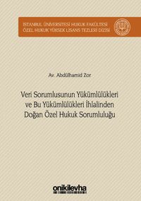 Veri Sorumlusunun Yükümlülükleri ve Bu Yükümlülükleri İhlalinden Doğan Özel Hukuk Sorumluluğu İstanbul Üniversitesi Hukuk Fakültesi Özel Hukuk Yüksek Lisans Tezleri Dizisi No: 30