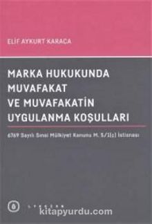 Marka Hukukunda Muvafakat ve Muvafakatin Uygulanma Koşulları - Elif Aykurt Karaca