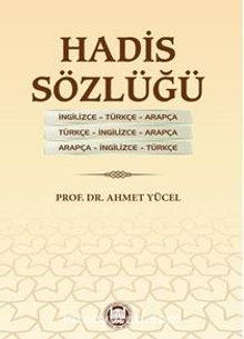 Hadis Sözlüğü İngilizce - Türkçe - Arapça Türkçe - İngilizce - Arapça Arapça - İngilizce - Türkçe - Prof. Dr. Ahmet Yücel