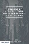 The Growth Of Medicine From The Earliest Times To About 1800 - Classic Reprint