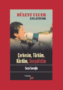 Bülent Uluer Anlatıyor: Çerkesim, Türküm, Kürdüm, Sosyalistim