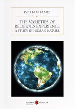 The Varieties of Religious Experience : A Study In Human Nature