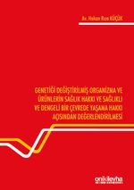 Genetiği Değiştirilmiş Organizma ve Ürünlerin Sağlık Hakkı ve Sağlıklı ve Dengeli Bir Çevrede Yaşama Hakkı Açısından Değerlendirilmesi