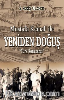Mustafa Kemal ile Yeniden Doğuş & Türk Rönesansı - Eriş Ülger
