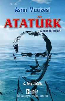 Asrın Mucizesi Atatürk & Damladaki Deniz - Eriş Ülger